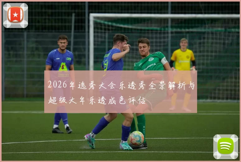 2026年选秀大会乐透秀全景解析与超级大年乐透成色评估